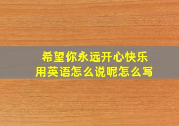 希望你永远开心快乐用英语怎么说呢怎么写