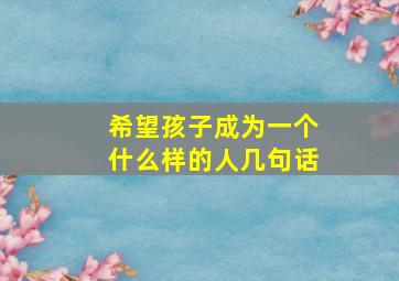 希望孩子成为一个什么样的人几句话