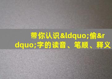 带你认识“偷”字的读音、笔顺、释义