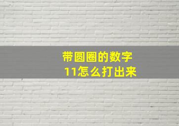 带圆圈的数字11怎么打出来