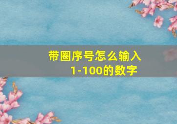 带圈序号怎么输入1-100的数字