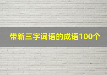 带新三字词语的成语100个