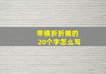 带横折折撇的20个字怎么写