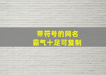 带符号的网名霸气十足可复制