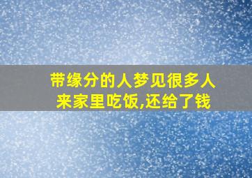 带缘分的人梦见很多人来家里吃饭,还给了钱