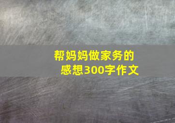 帮妈妈做家务的感想300字作文