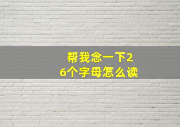 帮我念一下26个字母怎么读