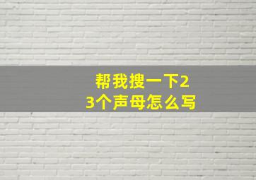 帮我搜一下23个声母怎么写