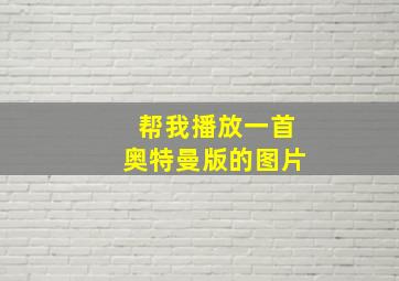 帮我播放一首奥特曼版的图片