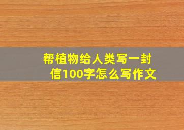 帮植物给人类写一封信100字怎么写作文