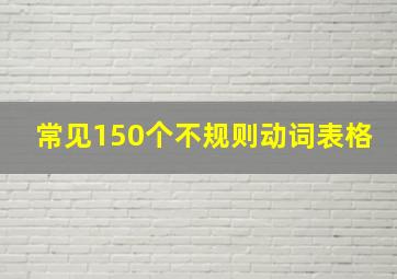 常见150个不规则动词表格