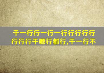 干一行行一行一行行行行行行行行干哪行都行,干一行不