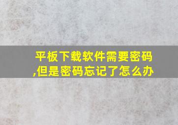 平板下载软件需要密码,但是密码忘记了怎么办