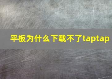 平板为什么下载不了taptap