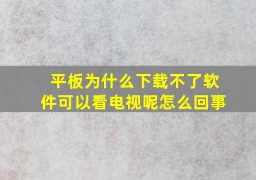 平板为什么下载不了软件可以看电视呢怎么回事