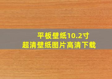 平板壁纸10.2寸超清壁纸图片高清下载