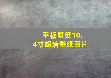 平板壁纸10.4寸超清壁纸图片