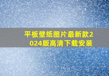 平板壁纸图片最新款2024版高清下载安装