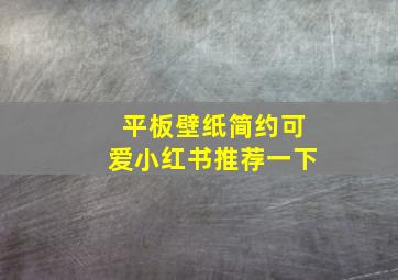 平板壁纸简约可爱小红书推荐一下