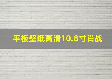 平板壁纸高清10.8寸肖战