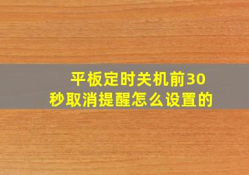 平板定时关机前30秒取消提醒怎么设置的