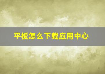 平板怎么下载应用中心