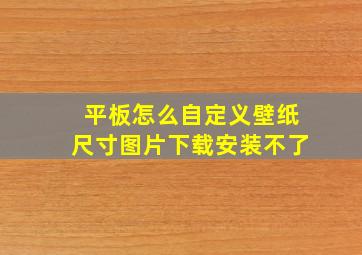 平板怎么自定义壁纸尺寸图片下载安装不了