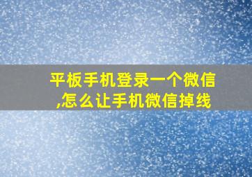 平板手机登录一个微信,怎么让手机微信掉线