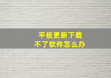 平板更新下载不了软件怎么办