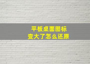 平板桌面图标变大了怎么还原