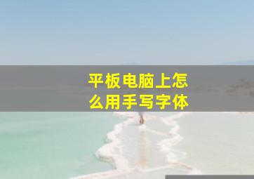 平板电脑上怎么用手写字体