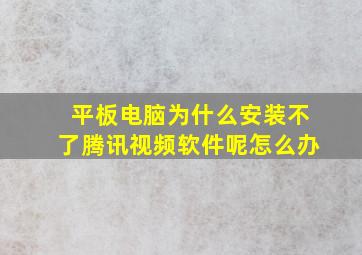 平板电脑为什么安装不了腾讯视频软件呢怎么办