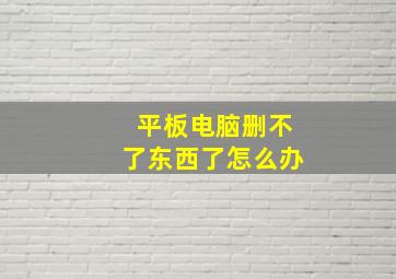 平板电脑删不了东西了怎么办