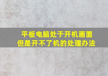 平板电脑处于开机画面但是开不了机的处理办法