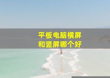 平板电脑横屏和竖屏哪个好