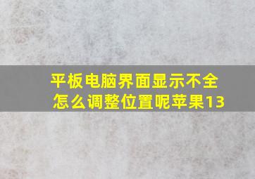 平板电脑界面显示不全怎么调整位置呢苹果13