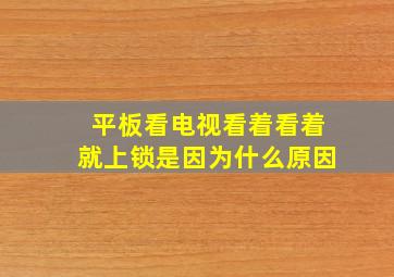 平板看电视看着看着就上锁是因为什么原因