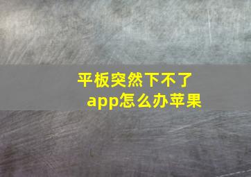 平板突然下不了app怎么办苹果