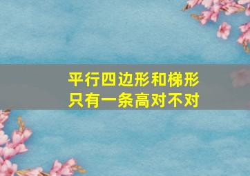 平行四边形和梯形只有一条高对不对