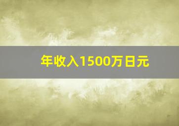 年收入1500万日元