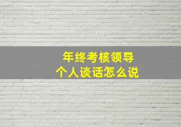 年终考核领导个人谈话怎么说