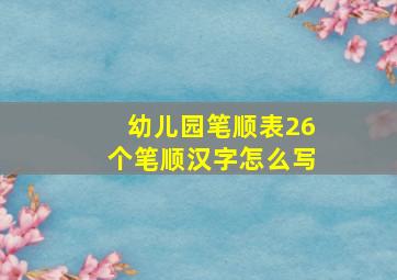 幼儿园笔顺表26个笔顺汉字怎么写