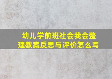 幼儿学前班社会我会整理教案反思与评价怎么写