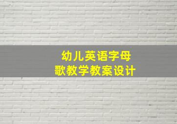 幼儿英语字母歌教学教案设计