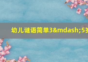 幼儿谜语简单3—5岁