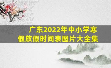 广东2022年中小学寒假放假时间表图片大全集