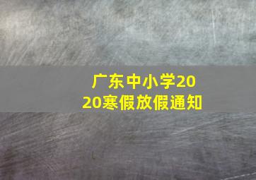 广东中小学2020寒假放假通知