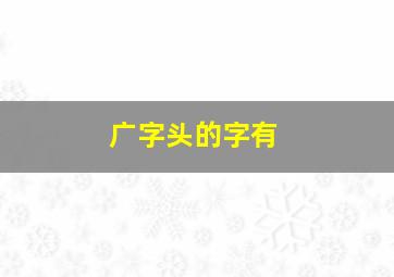 广字头的字有