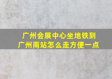 广州会展中心坐地铁到广州南站怎么走方便一点