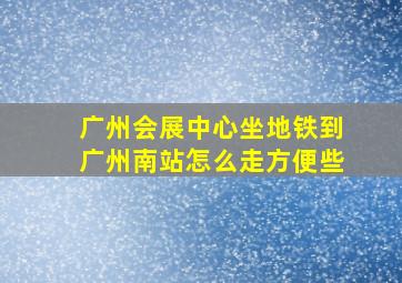 广州会展中心坐地铁到广州南站怎么走方便些